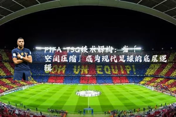 FIFA TSG技术解构：当「空间压缩」成为现代足球的底层逻辑