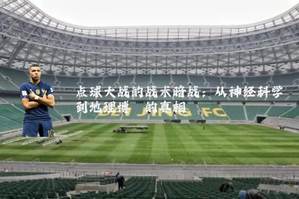 点球大战的战术暗战：从神经科学到地理博弈的真相