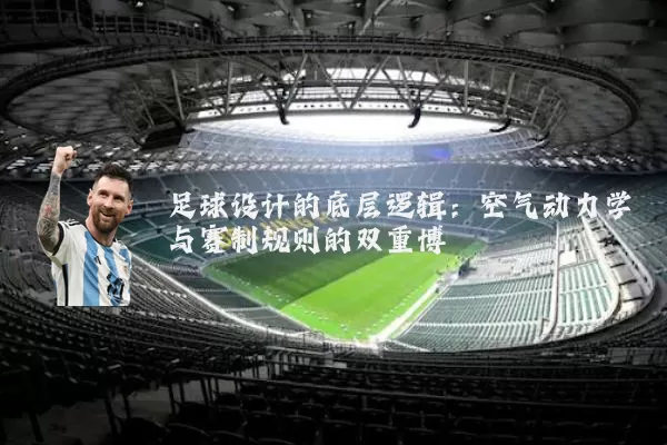 足球设计的底层逻辑：空气动力学与赛制规则的双重博弈