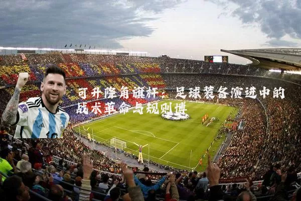 可升降角旗杆:足球装备演进中的战术革命与规则博弈