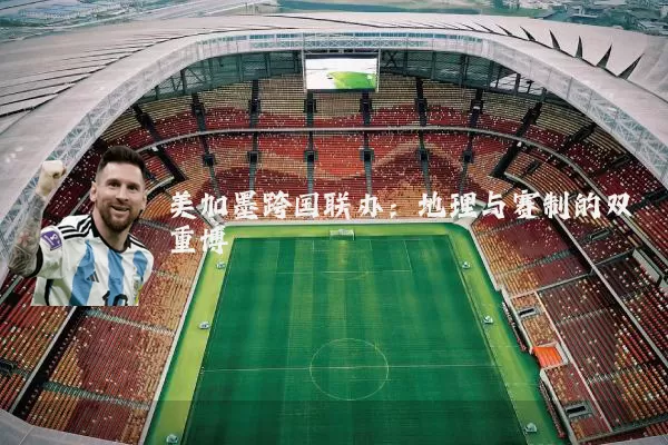 美加墨跨国联办：地理与赛制的双重博弈
